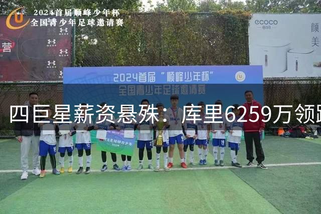 四巨星薪资悬殊：库里6259万领跑 詹姆斯仅388万