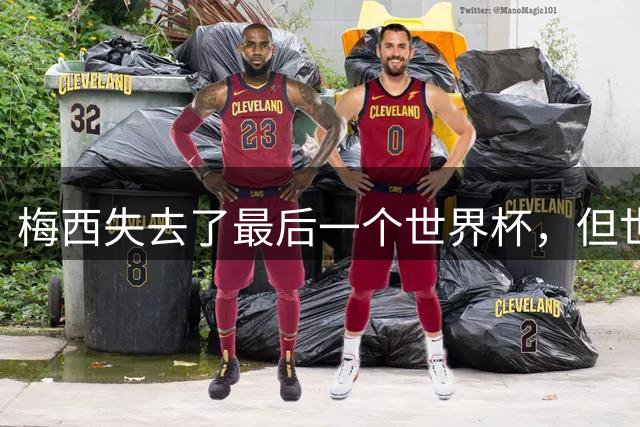 梅西失去了最后一个世界杯，但世界完满了
