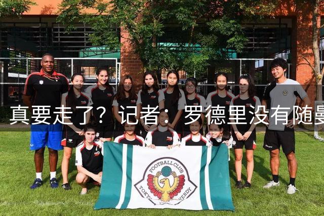 真要走了？记者：罗德里没有随曼城出征社区盾