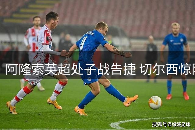 阿隆索英超处子战告捷 切尔西惊险拿下西伦敦德比